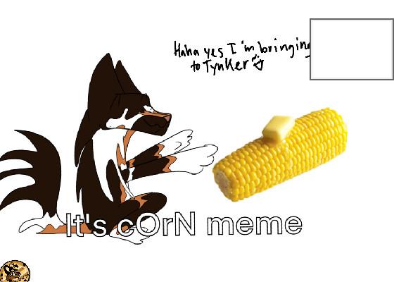 itsa corn!!!!!