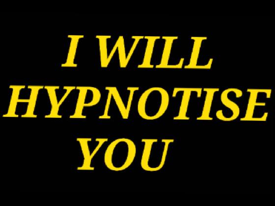 I WILL HYPNOTISE YOU