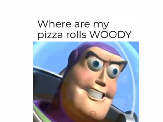 where is my pizza rolls woody