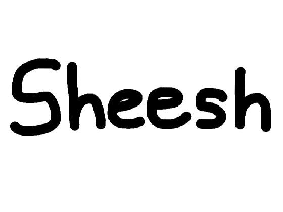 SHEEEEEEESH