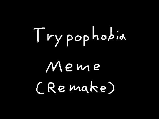 Trypophobia Meme Remake!