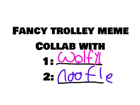 Fancy Trolley meme 1 1