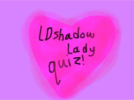 LD Shadow Lady Quiz