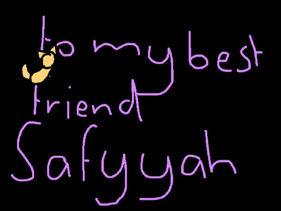 To my best friend Safyyah 1
