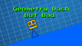 Geometry dash but bad