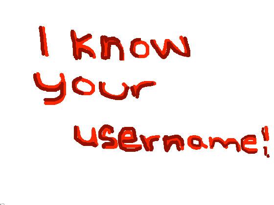 I AM THE PERSON, WHO CAN GUESS YOUR USERNAME! 1