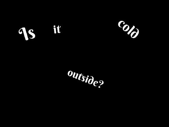 is it cold outside? (audio) 1