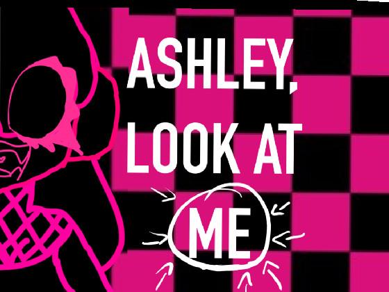 ASHLEY, LOOK AT ME! 1 1