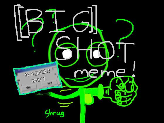 [[BIG]] SHOT? - Meme - copy