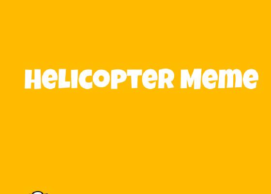 Helicopter [Meme] 1 1 2