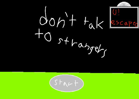 do not talk to strangers!!!