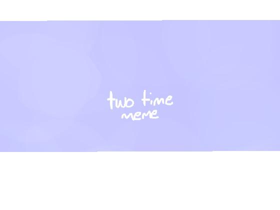 two time meme