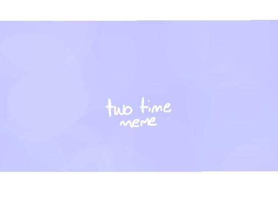 two time meme🐈‍⬛  1