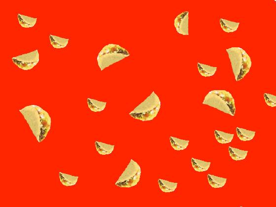 it’s raining tacos ! 1 1