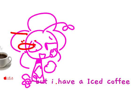 iced coffee : D 1 1 1