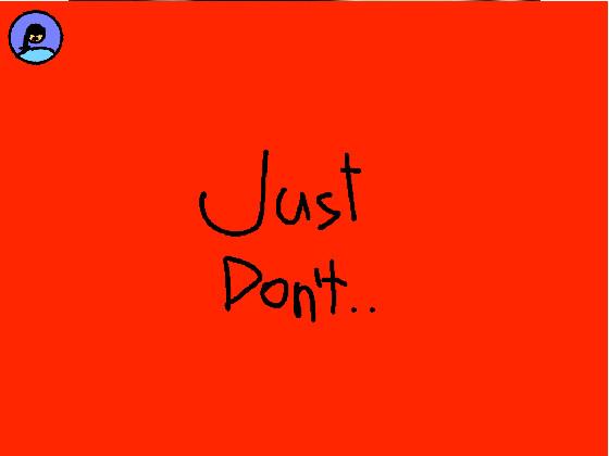 Just Don't.