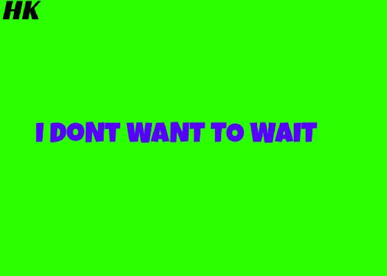 I Dont Want To Wait