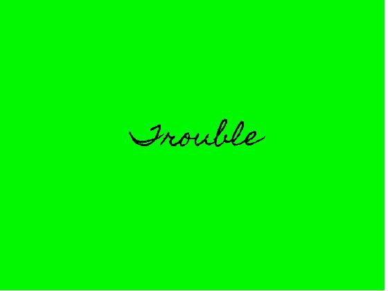 Trouble