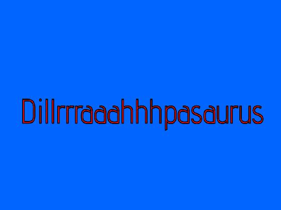 dilrrraaahhpasaurus 