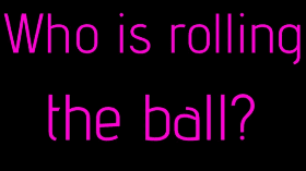 Who is rolling the ball?