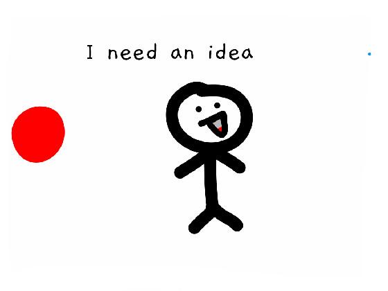 i need an idea