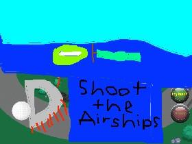 Shoot the airships
