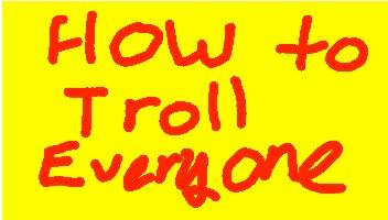 How to Troll Everyone