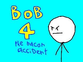 bob 4 the bacon accident