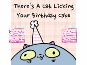 Theres a cat lickin your birthday cake