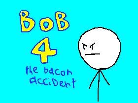 bob 4 the bacon accident:fixed
