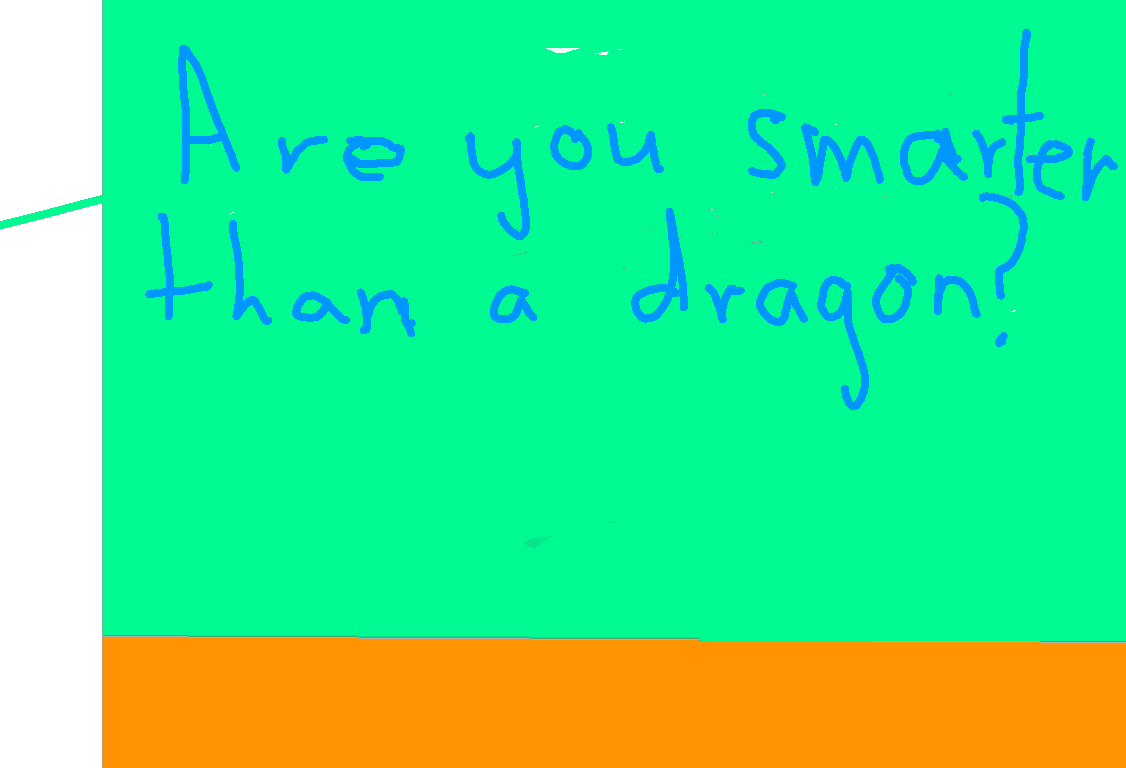 Are you smarter than a dragon?