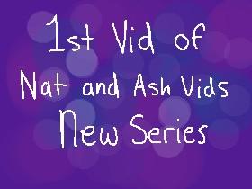 1st Vid Of Nat and Ash Vids