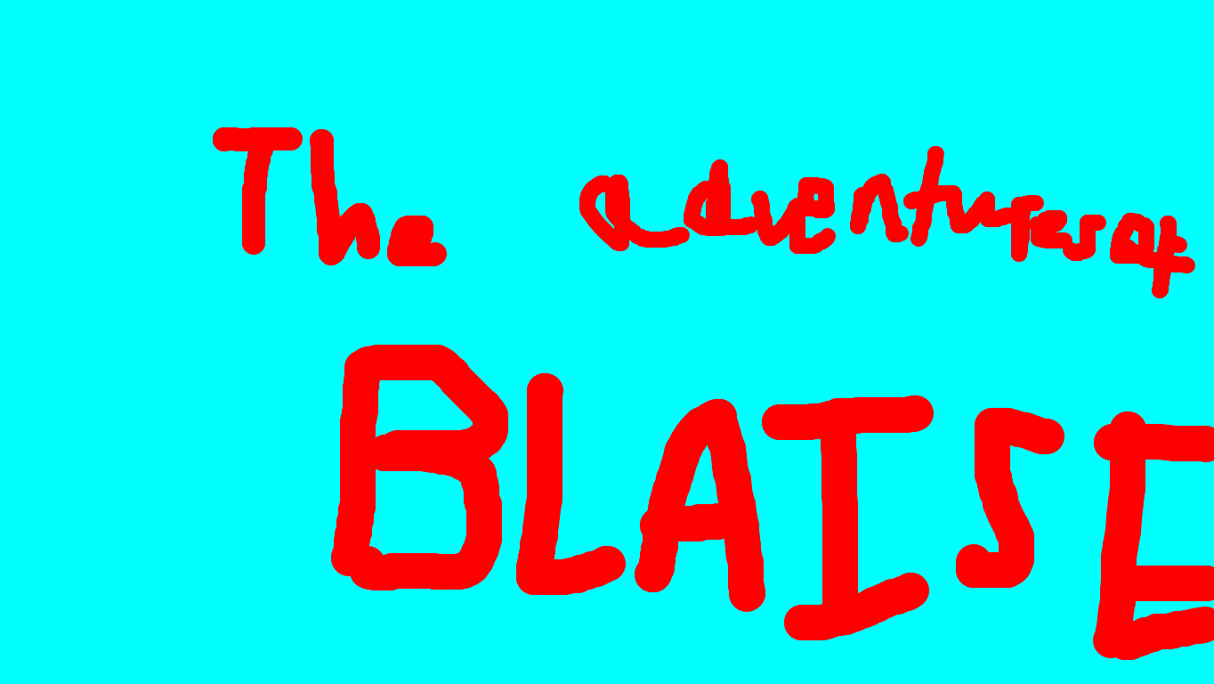 The Adventures of Blaise (not finished!)