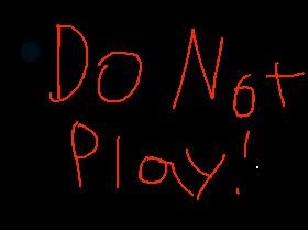 DO NOT PLAY (please play)