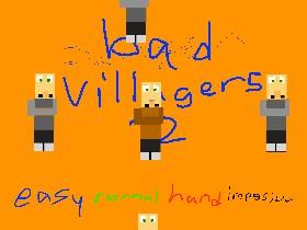 bad villagers 2!