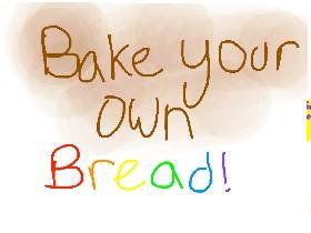 Bake your own bread