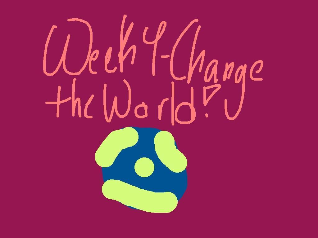 Week 4: Change The World!