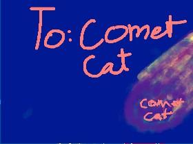 To Comet cat! 1