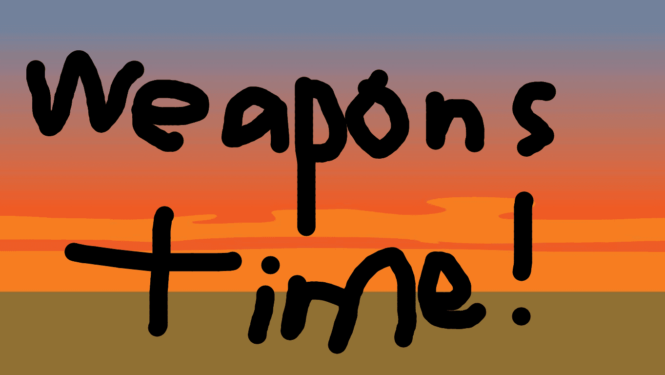 Weapons Time!