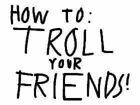How to troll your friends!