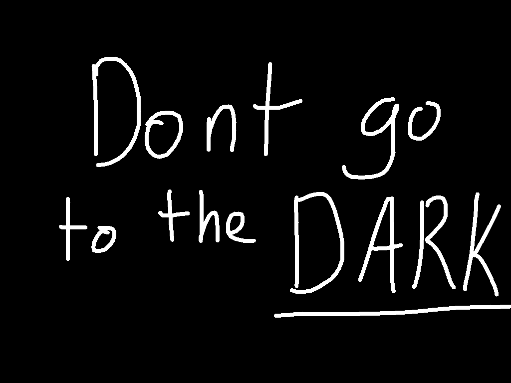 Dont go to the dark