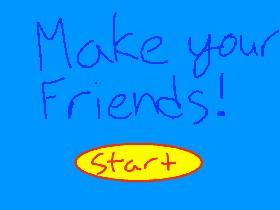 Make your Friends!