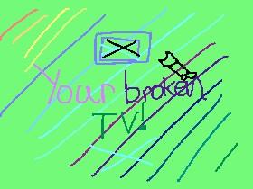 Your broken tv! ( scary? beta )
