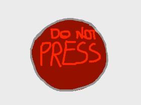 Do Not Press Me….         Or else