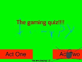 The Gaming Quiz! ACT 2!! 1