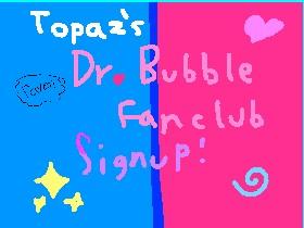 Topaz’s Dr. Bubble Fanclub Signup! ;3 1 2