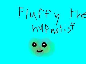 Fluffy the hypnotist.