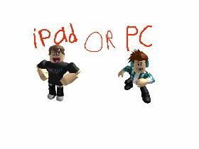 IPAD or PC