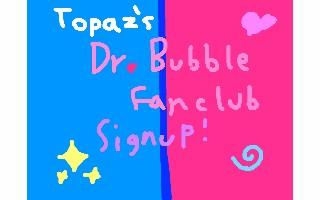 Topaz’s Dr. Bubble Fanclub Signup! ;3 1 1 1