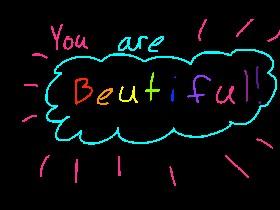 you are beutiful!